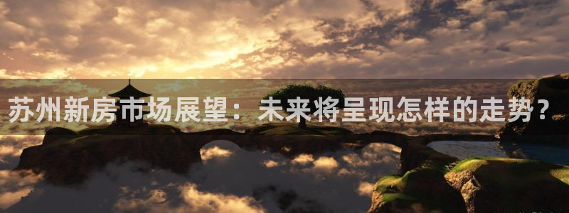 天狮娱乐招商80326：苏州新房市场展望：未来将呈现怎样的走