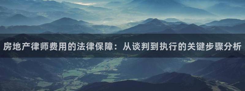 天狮娱乐b 判官是什么：房地产律师费用的法律保障：从谈判到执
