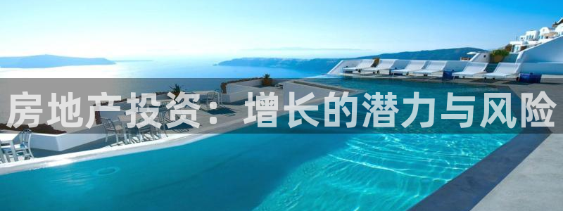 天狮娱乐会员：房地产投资：增长的潜力与风险