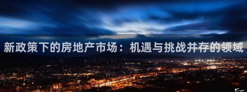 天狮学院娱乐设施怎么样：新政策下的房地产市场：机遇与挑战并存