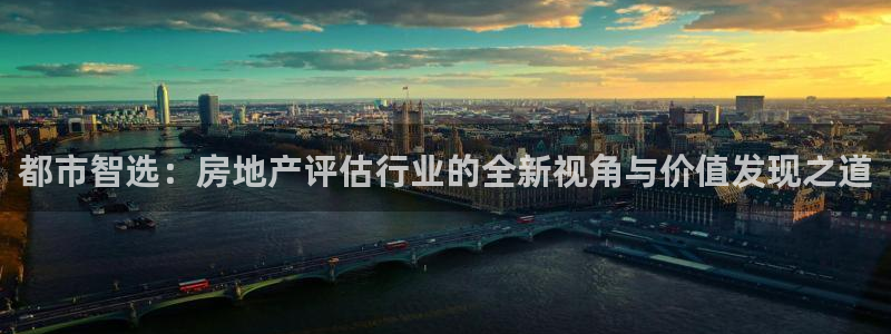 天狮娱乐 股31661东r：都市智选：房地产评估行业的全新视