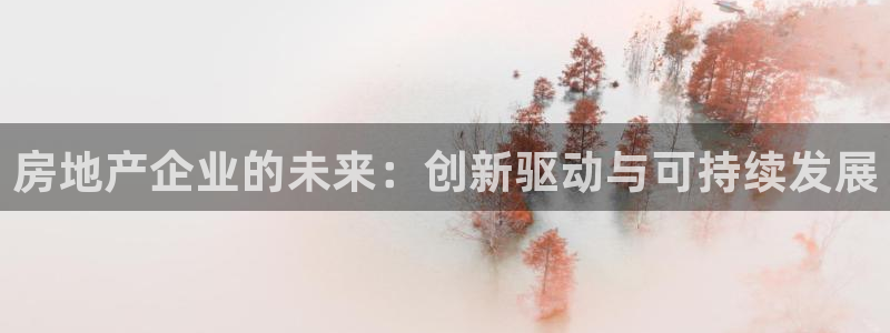 天狮娱乐登陆：房地产企业的未来：创新驱动与可持续发展