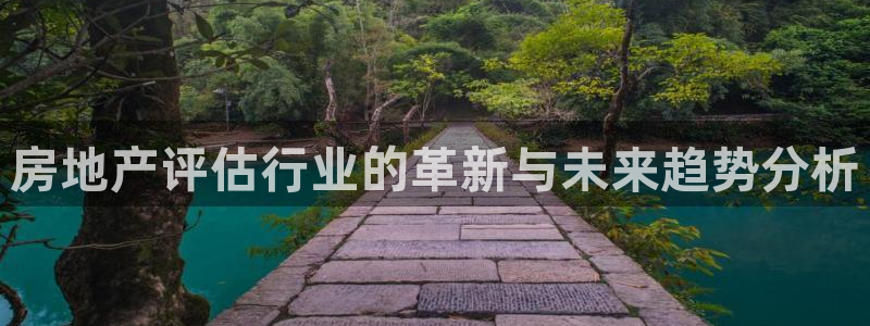 天狮娱乐官方网站下载：房地产评估行业的革新与未来趋势分析