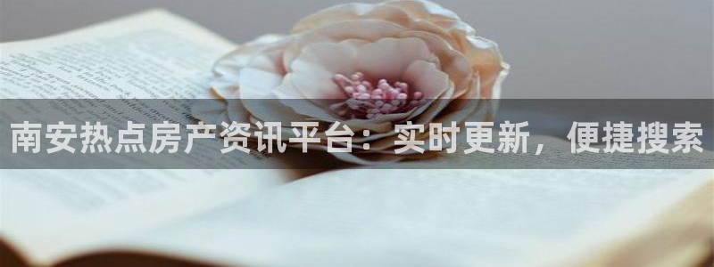 天狮娱乐腾讯分分彩：南安热点房产资讯平台：实时更新，便捷搜索