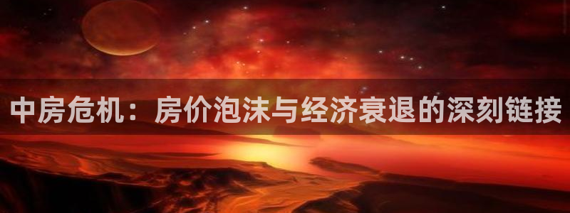 天狮娱乐卧J招商60447：中房危机：房价泡沫与经济衰退的深