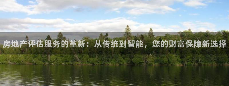 天狮娱乐代理注册：房地产评估服务的革新：从传统到智能，您的财